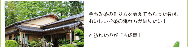 手もみ茶の作り方を教えてもらった後は、美味しいお茶の淹れ方が知りたい！と訪れたのが「吉成園」