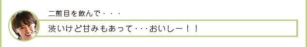 二煎目を飲んで・・・まる子「渋いけど甘みもあって・・・おいしー！！」