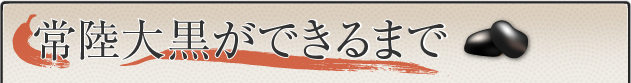 常陸大黒が

できるまで