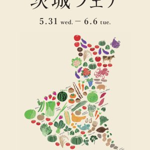 【5/31(水)～6/6(火)】よりどり、いばらき。食の宝庫、ひたちのくに。　「茨城フェア」開催中！