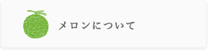 いばらきメロンよくある質問　メロンについて