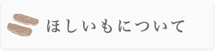 いばらきのさつまいも・ほしいもよくある質問　ほしいもについて